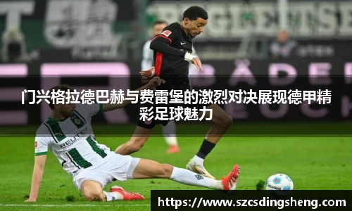 门兴格拉德巴赫与费雷堡的激烈对决展现德甲精彩足球魅力